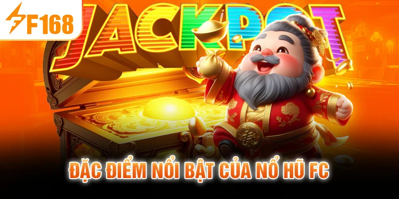 Đặc Điểm Nổi Bật Của Nổ Hũ FC