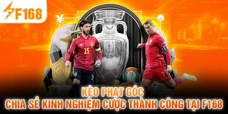 Kèo Phạt Góc - Chia Sẻ Kinh Nghiệm Cược Thành Công Tại F168
